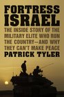 Fortress Israel The Inside Story of the Military Elite Who Run the Countryand Why They Can't Make Peace