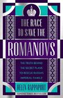 The Race to Save the Romanovs The Truth Behind the Secret Plans to Rescue Russia's Imperial Family