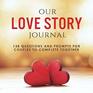Our Love Story Journal 138 Questions and Prompts for Couples to Complete Together