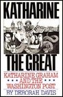 Katharine the Great Katharine Graham and Her Washington Post Empire