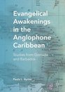 Evangelical Awakenings in the Anglophone Caribbean Studies from Grenada and Barbados