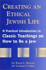 Creating an Ethical Jewish Life A Practical Introduction to Classic Teachings on How to Be a Jew