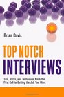 Top Notch Interviews Tips Tricks and Techniques from the First Call to Getting the Job You Want