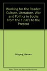Working for the Reader Culture Literature War and Politics in Books from the 1950's to the Present