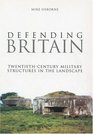 Defending Britain Twentieth Century Defences in the Landscape