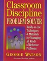 Classroom Discipline Problem Solver : Ready-to-Use Techniques  Materials for Managing All Kinds of Behavior Problems (Ready-To-Use)