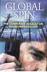 GLOBAL SPIN THE CORPORATE ASSAULT ON ENVIRONMENTALISM