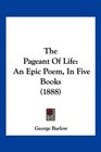 The Pageant Of Life An Epic Poem In Five Books