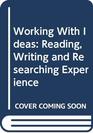 Working With Ideas Reading Writing and Researching Experience