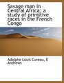 Savage man in Central Africa a study of primitive races in the French Congo