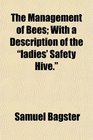 The Management of Bees With a Description of the ladies' Safety Hive