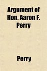 Argument of Hon Aaron F Perry