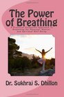 The Power of Breathing: A Practical Scientific Approach To Breathing for Physical, Mental, and Spiritual Well-Being Based on Ancient Experiences of the East and Scientific Experimentation of the West