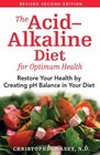 The AcidAlkaline Diet for Optimum Health Restore Your Health by Creating pH Balance in Your Diet
