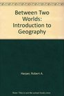 Between Two Worlds Introduction to Geography