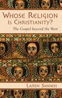 Whose Religion Is Christianity The Gospel beyond the West