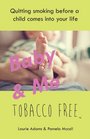 Baby and Me Tobacco Free Quitting Smoking Before a Child Comes Into Your Life
