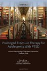 Prolonged Exposure Therapy for Adolescents with PTSD Emotional Processing of Traumatic Experiences Therapist Guide