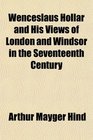 Wenceslaus Hollar and His Views of London and Windsor in the Seventeenth Century