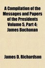 A Compilation of the Messages and Papers of the Presidents James Buchanan
