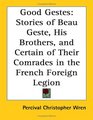 Good Gestes Stories Of Beau Geste His Brothers And Certain Of Their Comrades In The French Foreign Legion