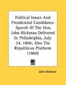 Political Issues And Presidential Candidates Speech Of The Hon John Hickman Delivered In Philadelphia July 24 1860 Also The Republican Platform