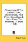 Citizenship Of The United States Expatriation And Protection Abroad Letter From The Secretary Of State