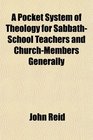 A Pocket System of Theology for SabbathSchool Teachers and ChurchMembers Generally
