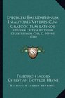 Specimen Emendationum In Autores Veteres Cum Graecos Tum Latinos Epistola Critica Ad Virum Celeberrimum Chr G Heyne