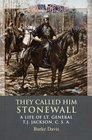 They Called Him Stonewall A Life of Lt General T J Jackson CSA