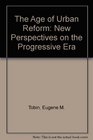 The Age of Urban Reform New Perspectives on the Progressive Era