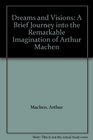 Dreams and Visions A Brief Journey into the Remarkable Imagination of Arthur Machen