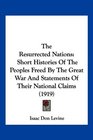 The Resurrected Nations Short Histories Of The Peoples Freed By The Great War And Statements Of Their National Claims