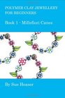 Polymer Clay Jewellery for Beginners Book 1  Millefiori Canes