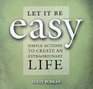Let It Be Easy Simple Actions to Create an Extraordinary Life