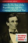 Lincoln the Rise of the Republicans and the Coming of the Civil War A Reference Guide