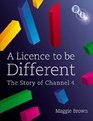 A Licence to be Different The Story of Channel 4