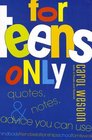 For Teens Only : Quotes, Notes,  Advice You Can Use