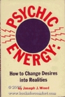 Psychic Energy How to Change Your Desires Into Realities