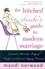 The Hitched Chick's Guide to Modern Marriage Essential Advice for Staying SingleMinded and Happily Married