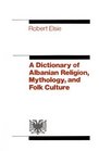 A Dictionary of Albanian Religion Mythology and Folk Culture