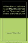 William Henry Jackson's Rocky Mountain railroad album Steam and steel across the Great Divide