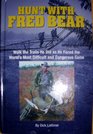 Hunt with Fred Bear (Walk the Trails He Did as He Faced the World's Most Difficult and Dangerous Game)