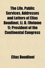 The Life Public Services Addresses and Letters of Elias Boudinot Ll D  President of the Continental Congress