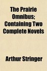 The Prairie Omnibus Containing Two Complete Novels