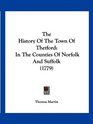 The History Of The Town Of Thetford In The Counties Of Norfolk And Suffolk