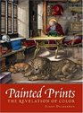 Painted Prints The Revelation of Color in Northern Renaissance and Baroque Engravings Etchings and Woodcuts