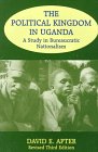 The Political Kingdom in Uganda A Study in Bureaucratic Nationalism