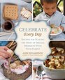 Celebrate Every Day: Recipes for Making the Most of Special Moments with Your Family