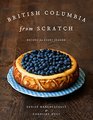 British Columbia from Scratch Recipes for Every Season